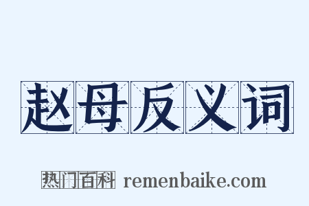 赵母反义词是什么意思的图片